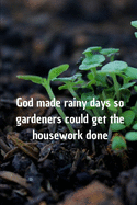 God made rainy days so gardeners could get the housework done: Blank Lined Journal, Notebook, Funny Gardner Notebook, Ruled, Writing Book, gift gardners and farmers perfect for men and women