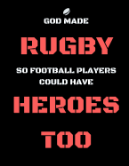 God Made Rugby So Football Players Could Have Heroes Too: Funny Gag Gift Notebook/Journal for Fans/Addicts (English, Irish, Scottish, Wasps, Bristol, Welsh, Bath, French) (Xmas/Birthdays)