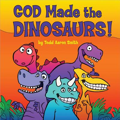 God Made the Dinosaurs! - Smith, Todd Aaron (Artist)
