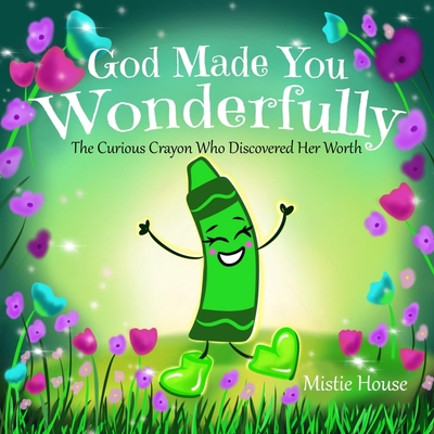 God Made You Wonderfully: The Curious Crayon Who Discovered Her Worth (In God's Image Kids Christian Book Psalm 139) - House, Mistie
