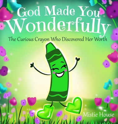 God Made You Wonderfully: The Curious Crayon Who Discovered Her Worth (In God's Image Kids Christian Book Psalm 139) - House, Mistie