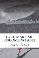 God, Make Me Uncomfortable: Book One of the Abandoned Prayer Series