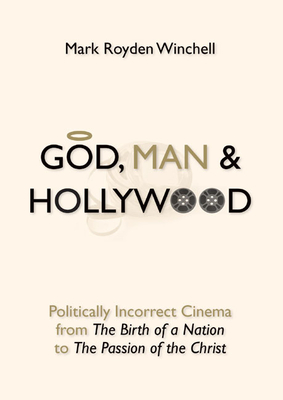 God, Man, and Hollywood: Politically Incorrect Cinema from the Birth of a Nation to the Passion of the Christ - Winchell, Mark Royden, Mr.