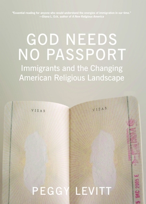 God Needs No Passport: Immigrants and the Changing American Religious Landscape - Levitt, Peggy