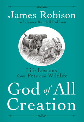 God of All Creation: Life Lessons from Pets and Wildlife - Robison, James