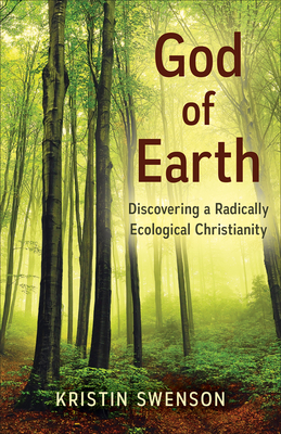 God of Earth: Discovering a Radically Ecological Christianity - Swenson, Kristin