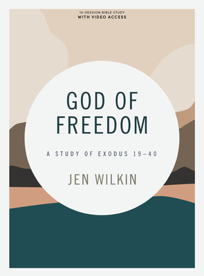 God of Freedom - Bible Study Book with Video Access: A Study of Exodus 19-40 - Wilkin, Jen