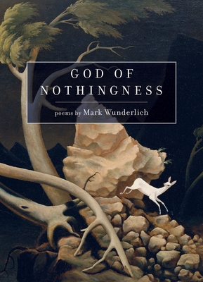 God of Nothingness: Poems - Wunderlich, Mark