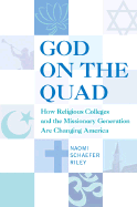 God on the Quad: How Religious Colleges and the Missionary Generation Are Changing America
