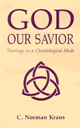 God Our Savior: Theology in a Christological Mode - Kraus, C Norman, and Garber, S David (Editor)