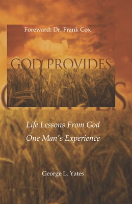 God Provides: Life Lessons From God, One Man's Experience - Yates, George L