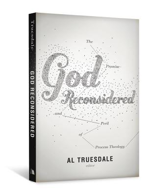 God Reconsidered: The Promise and Peril of Process Theology - Truesdale, Al (Editor)