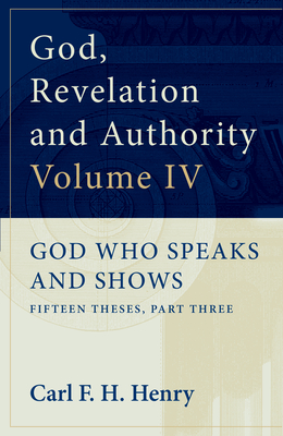 God, Revelation and Authority: God Who Speaks and Shows (Vol. 4) - Henry, Carl F H