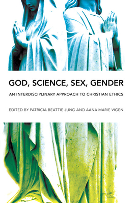 God, Science, Sex, Gender: An Interdisciplinary Approach to Christian Ethics - Jung, Patricia Beattie (Contributions by), and Vigen, Aana Marie (Contributions by), and Anderson, John (Contributions by)