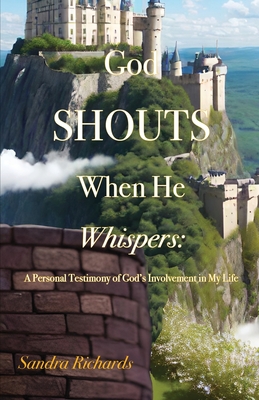 God Shouts When He Whispers: A Personal Testimony of God's Involvement in My Life - Richards, Sandra