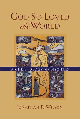 God So Loved the World: A Christology for Disciples - Wilson, Jonathan R