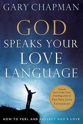 God Speaks Your Love Language: How to Feel and Reflect God's Love - Chapman, Gary