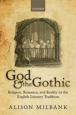 God & the Gothic: Religion, Romance, & Reality in the English Literary Tradition - Milbank, Alison