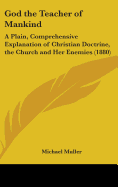 God the Teacher of Mankind: A Plain, Comprehensive Explanation of Christian Doctrine, the Church and Her Enemies (1880)