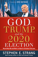 God, Trump, and the 2020 Election: Why He Must Win and What's at Stake for Christians If He Loses