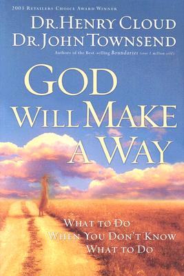 God Will Make a Way: What to Do When Don't Know What to Do - Cloud, Henry, Dr., and Townsend, John, Dr.