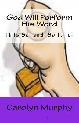 God Will Perform His Word: It Is So - So It Is! - Murphy, Carolyn