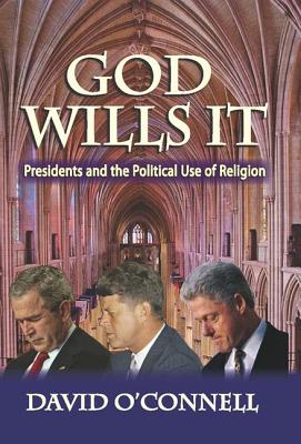 God Wills It: Presidents and the Political Use of Religion - O'Connell, David