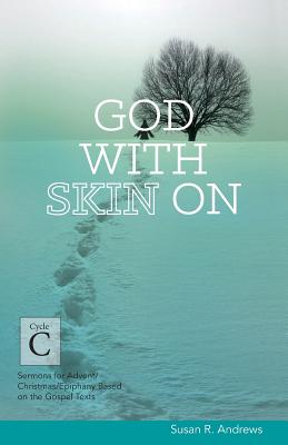 God With Skin On: Cycle C Sermons for Advent/Christmas/Epiphany Based on the Gospel Texts - Andrews, Susan R