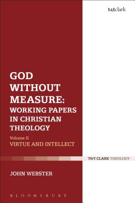 God Without Measure: Working Papers in Christian Theology: Volume 2: Virtue and Intellect - Webster, John, Prof.