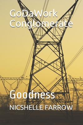 GoDaWork Conglomerate: Goodness - Farrow, Nicshelle a