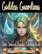 Goddess Guardians: Elven Armored Beauties Coloring Book: Fun and relaxing for fans of Elves, great for hours of art exploration, mindful coloring book