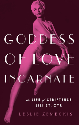 Goddess of Love Incarnate: The Life of Stripteuse Lili St. Cyr - Zemeckis, Leslie