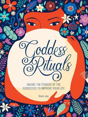 Goddess Rituals: Invoke the Powers of the Goddesses to Improve Your Life - Jay, Roni