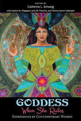 Goddess: When She Rules: Expressions by Contemporary Women - Schweig, Catherine L, and Kempton, Sally (Foreword by), and Allagapen, Sandra M (Editor)