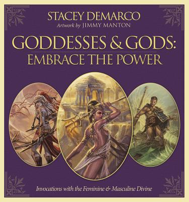Goddesses & Gods: Embrace the Power: Invocations with the Feminine & Masculine Divine - DeMarco, Stacey, and Manton, Jimmy