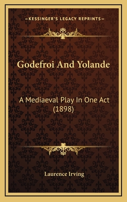 Godefroi and Yolande: A Mediaeval Play in One Act (1898) - Irving, Laurence