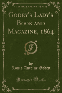 Godey's Lady's Book and Magazine, 1864 (Classic Reprint)