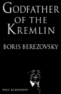 Godfather of the Kremlin: The Life and Times of Boris Berezovsky