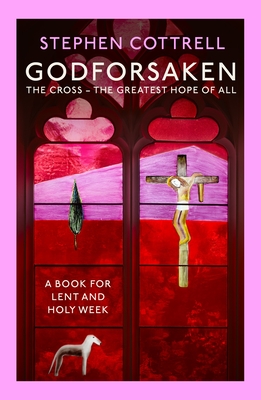 Godforsaken: The Cross - the greatest hope of all - Cottrell, Stephen