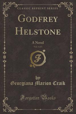 Godfrey Helstone, Vol. 1 of 3: A Novel (Classic Reprint) - Craik, Georgiana Marion