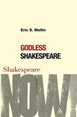 Godless Shakespeare - Mallin, Eric S, and Fernie, Ewan (Editor), and Palfrey, Simon (Editor)