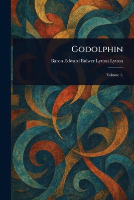 Godolphin - Lytton, Edward Bulwer Lytton Baron