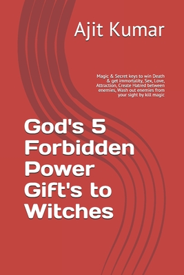 God's 5 Forbidden Power Gift's to Witches: Magic & Secret keys to win Death & get immortality, Sex, Love, Attraction, Create Hatred between enemies, Wash out enemies from your sight by kill magic - Kumar, Ajit