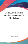 God's Acre Beautiful Or The Cemeteries Of The Future