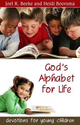 God's Alphabet for Life: Devotions for Young Children - Beeke, Joel R, Ph.D., and Boorsma, Heidi