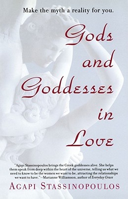 Gods and Goddesses in Love: Making the Myth a Reality for You - Stassinopoulos, Agapi