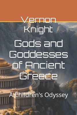 Gods and Goddesses of Ancient Greece: A Children's Odyssey - Knight, Vernon