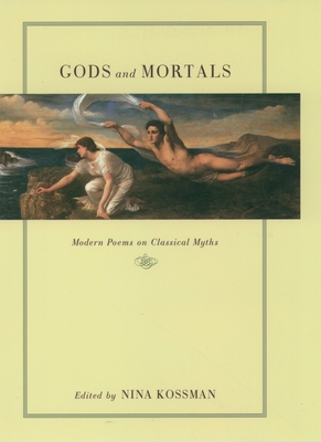 Gods and Mortals: Modern Poems on Classical Myths - Kossman, Nina (Editor)