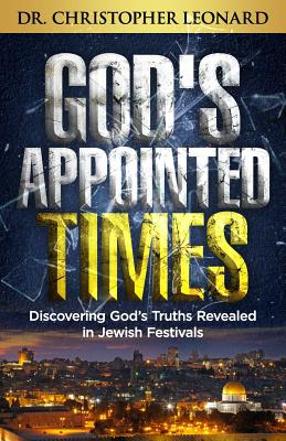 God's Appointed Times: Discovering God's Truths Revealed in Jewish Festivals - Leonard, Christopher
