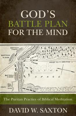 God's Battle Plan for the Mind: The Puritan Practice of Biblical Meditation - Saxton, David W